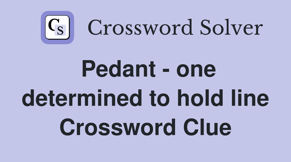 Pedant - one determined to hold line Crossword Clue