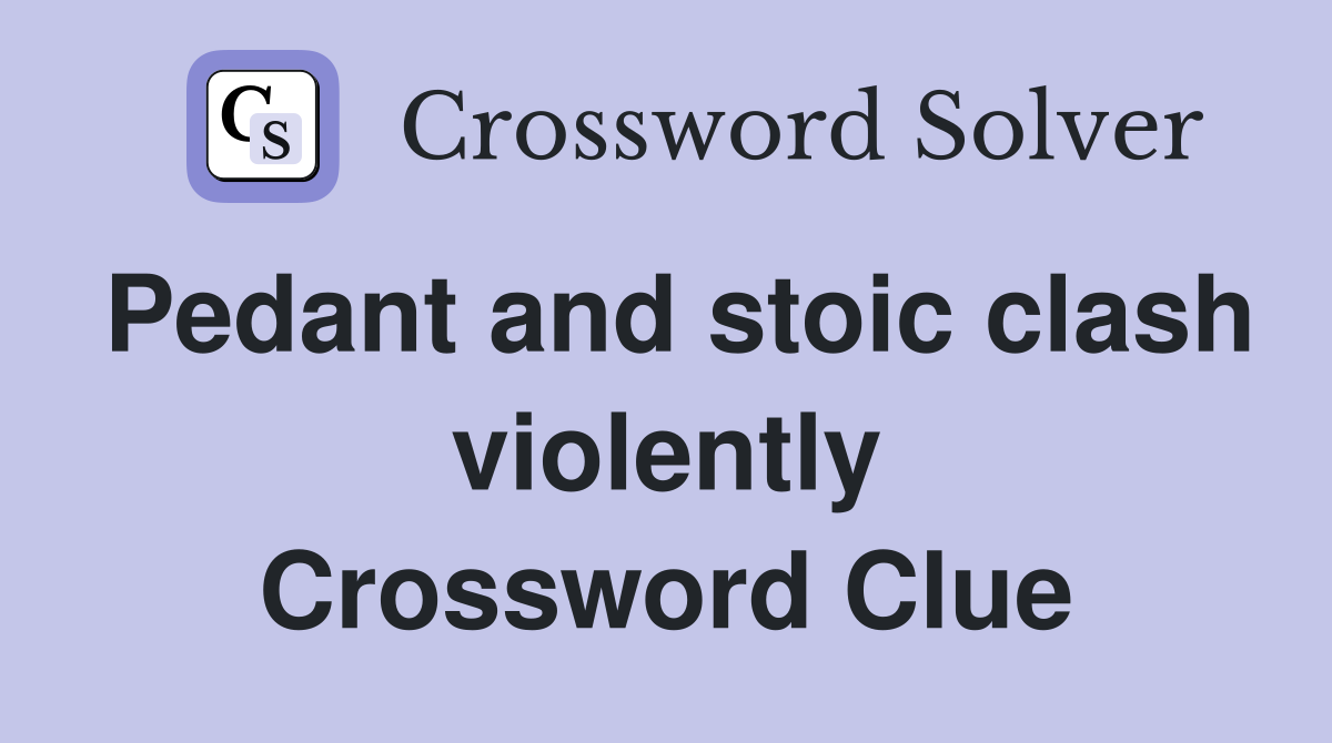 Pedant and stoic clash violently Crossword Clue