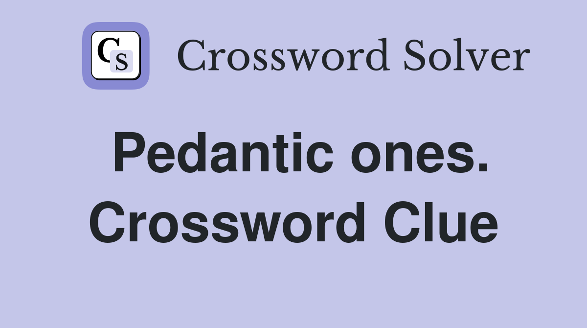 Pedantic ones. Crossword Clue
