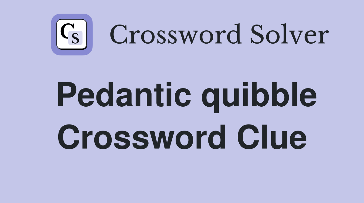 Pedantic quibble Crossword Clue