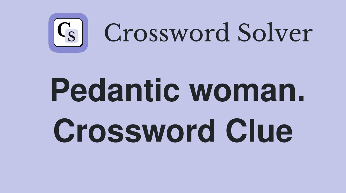Pedantic woman. Crossword Clue