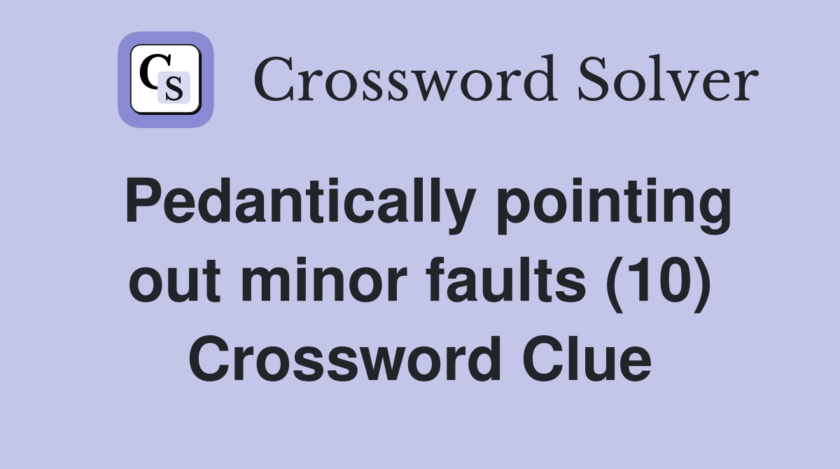 Pedantically pointing out minor faults (10) Crossword Clue
