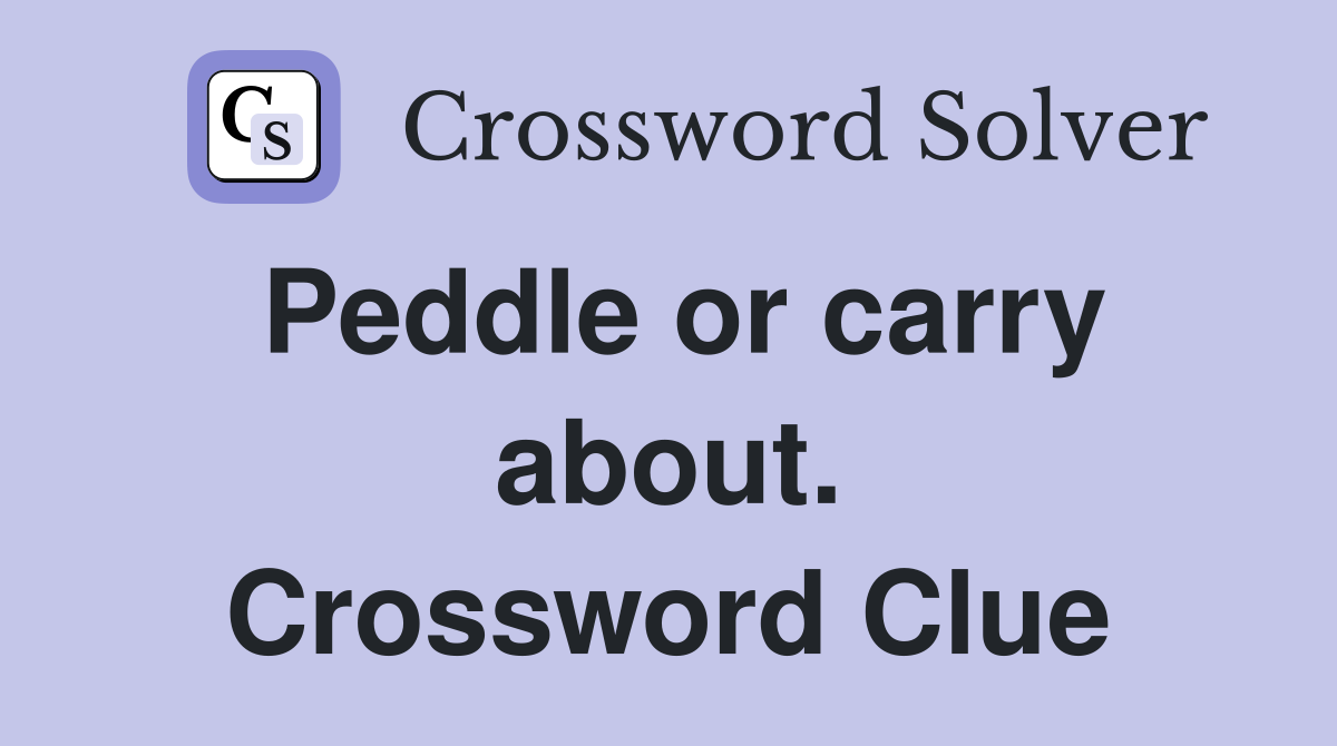 Peddle or carry about. Crossword Clue
