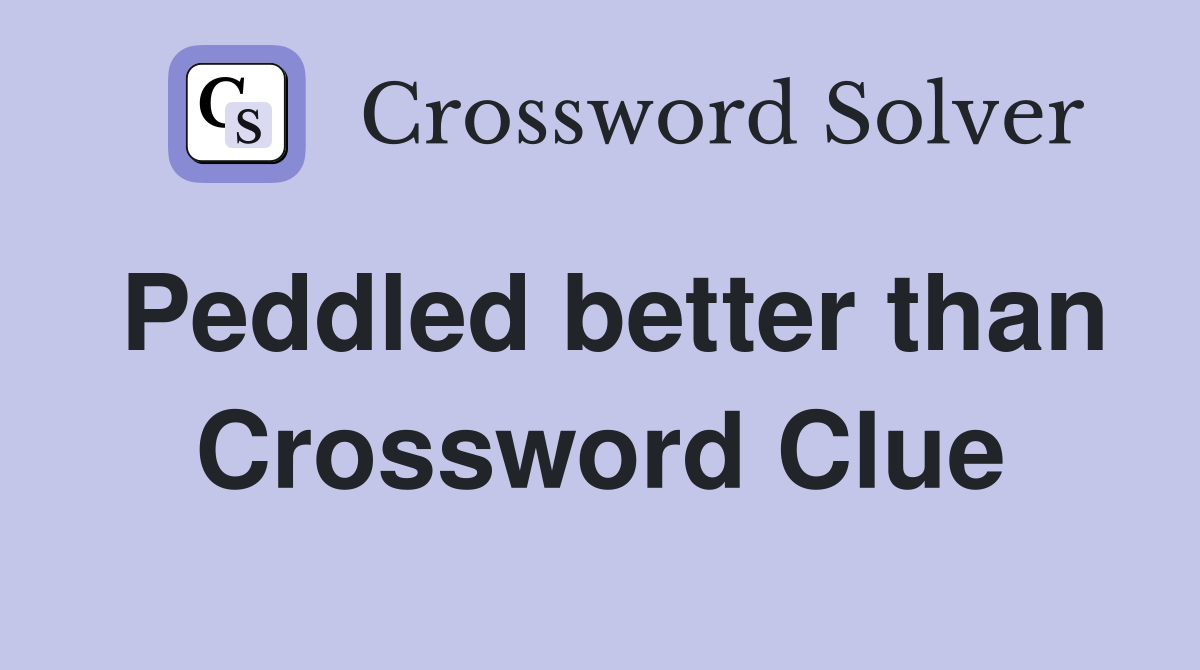 Peddled better than Crossword Clue