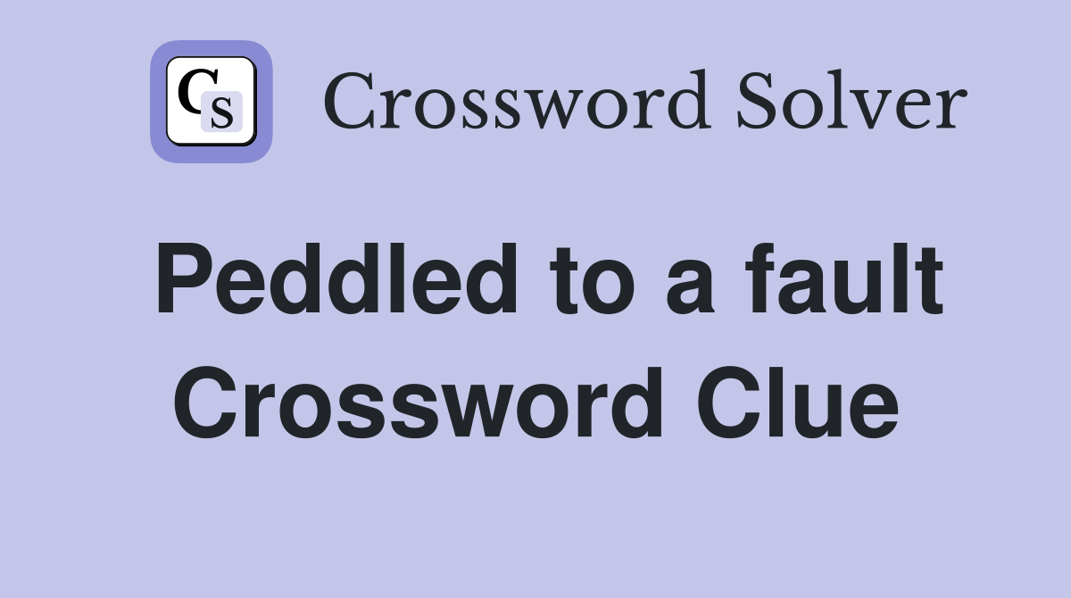 Peddled to a fault Crossword Clue
