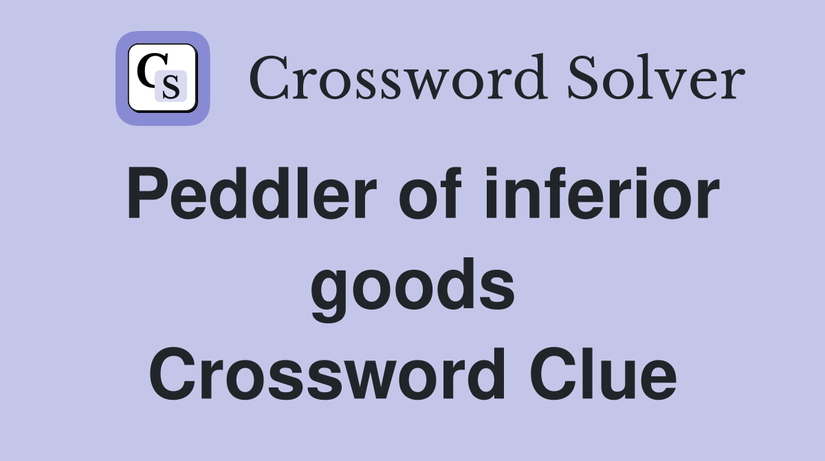 Peddler of inferior goods Crossword Clue