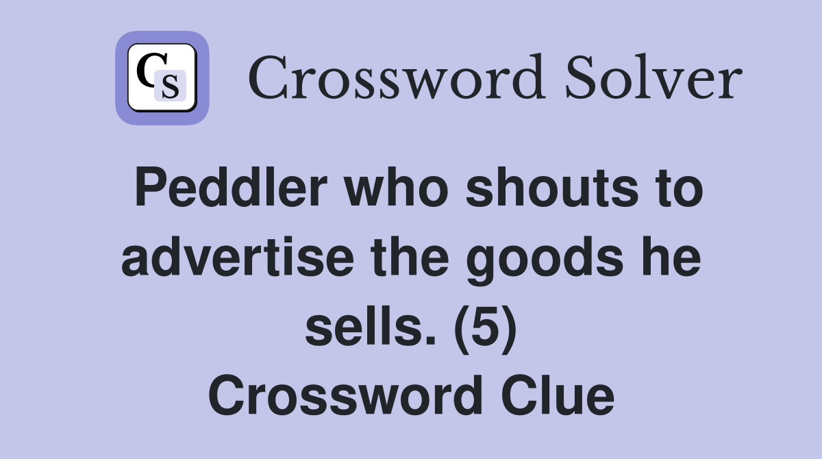 Peddler who shouts to advertise the goods he sells. (5) Crossword Clue