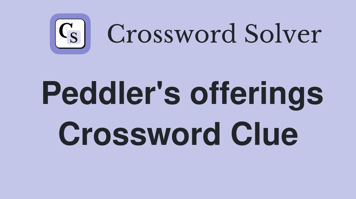 Peddler's offerings Crossword Clue