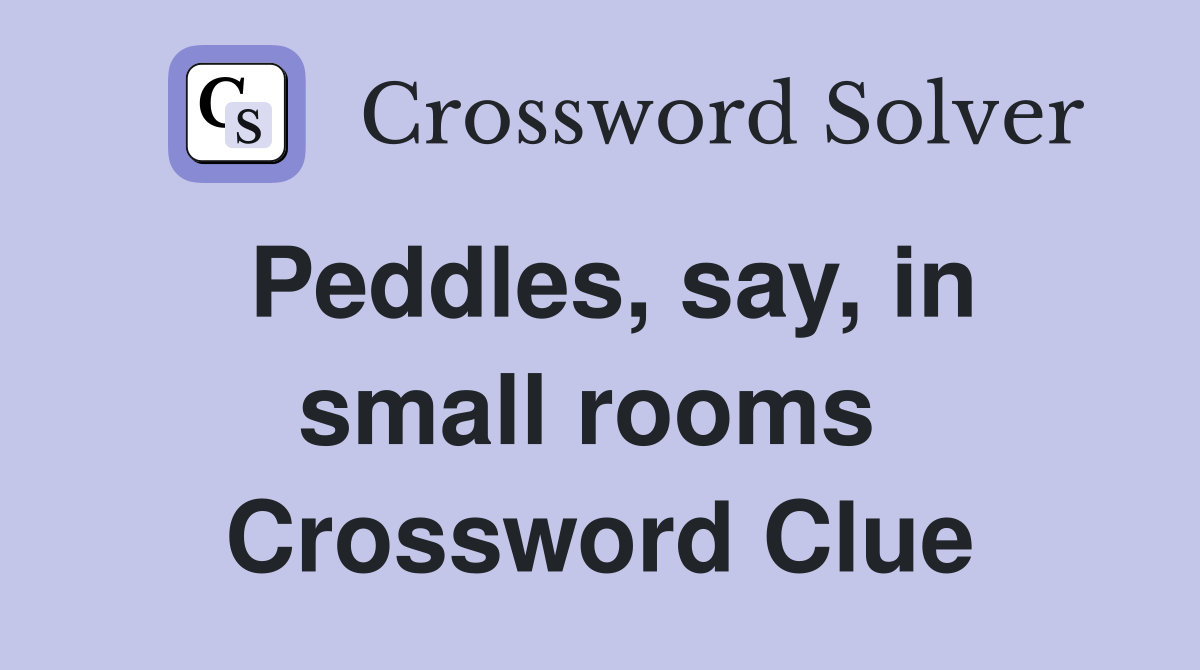 Peddles, say, in small rooms  Crossword Clue