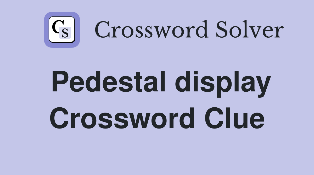 Pedestal display Crossword Clue