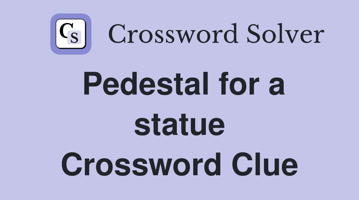 Pedestal for a statue Crossword Clue
