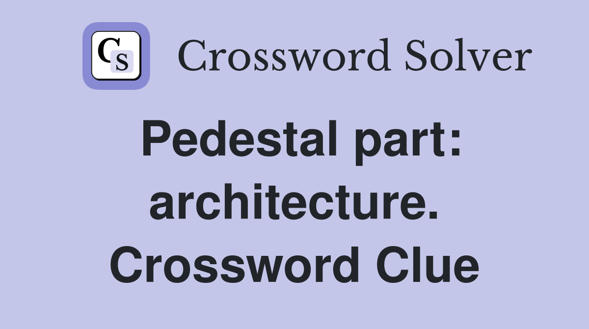 Pedestal part: architecture. Crossword Clue