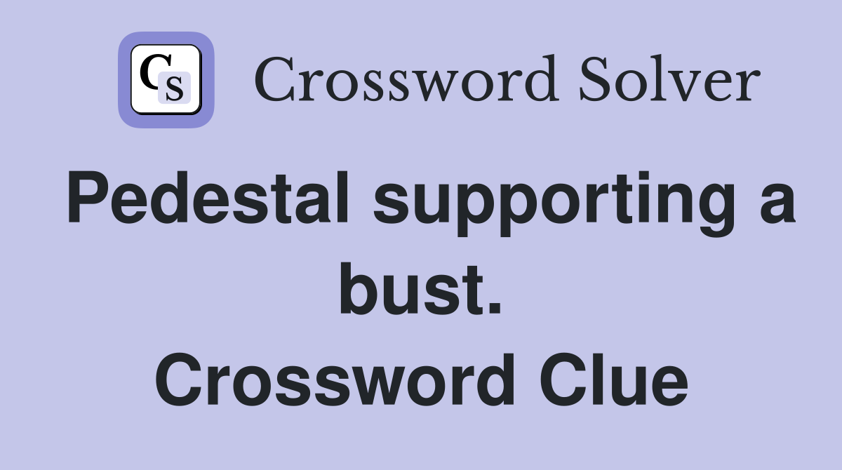 Pedestal supporting a bust. Crossword Clue