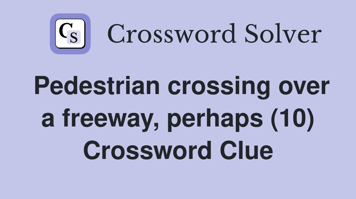 Pedestrian crossing over a freeway, perhaps (10) Crossword Clue