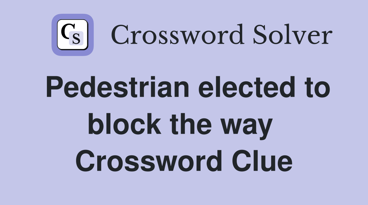 Pedestrian elected to block the way  Crossword Clue