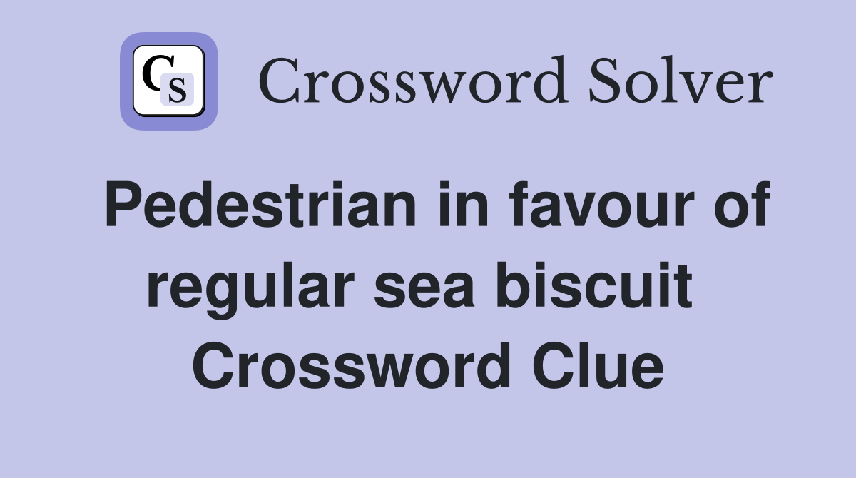 Pedestrian in favour of regular sea biscuit  Crossword Clue