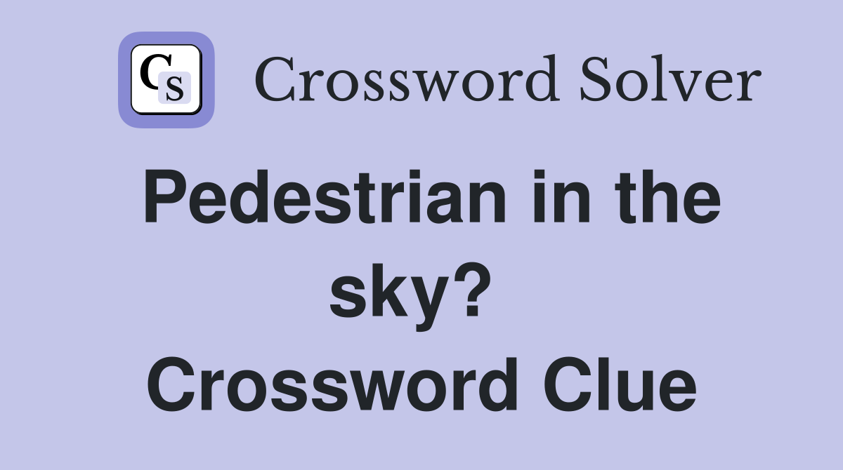 Pedestrian in the sky?  Crossword Clue