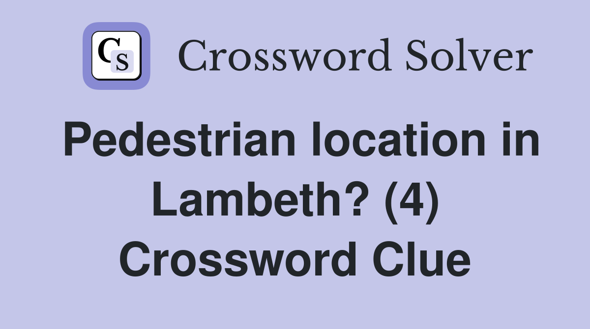 Pedestrian location in Lambeth? (4) Crossword Clue
