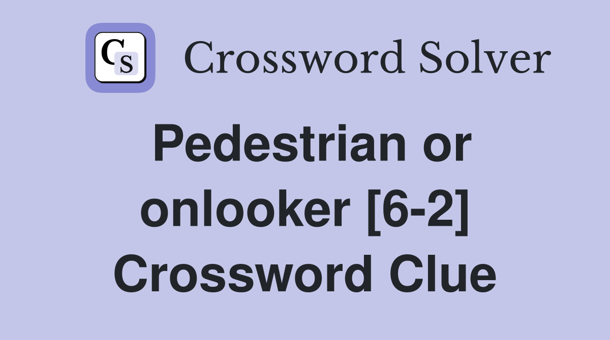 Pedestrian or onlooker [6-2] Crossword Clue
