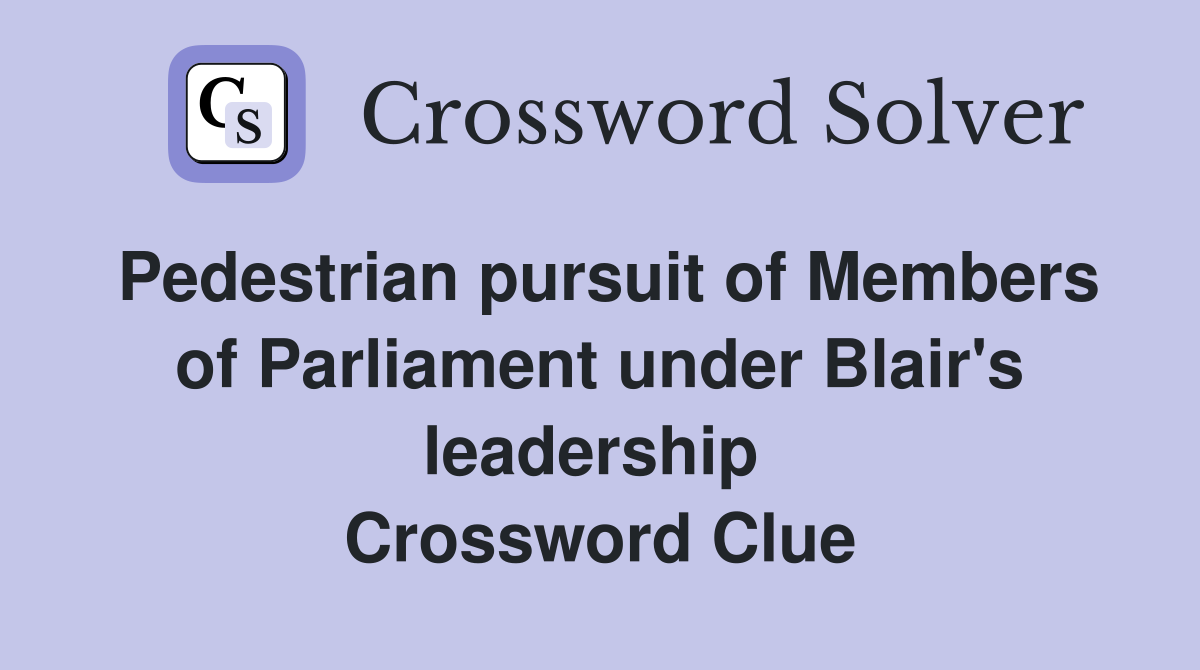 Pedestrian pursuit of Members of Parliament under Blair's leadership  Crossword Clue