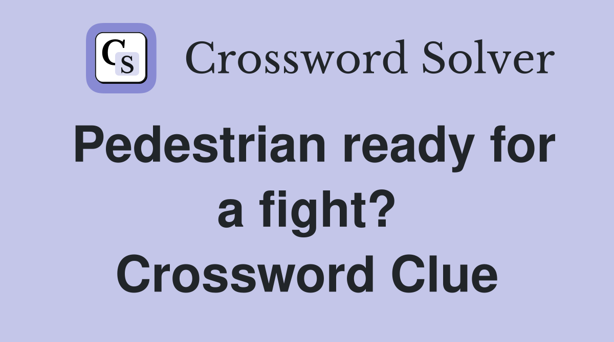Pedestrian ready for a fight? Crossword Clue