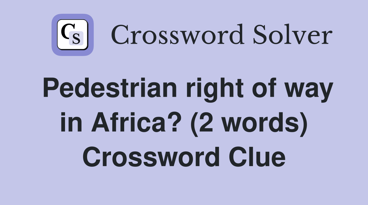 Pedestrian right of way in Africa? (2 words) Crossword Clue