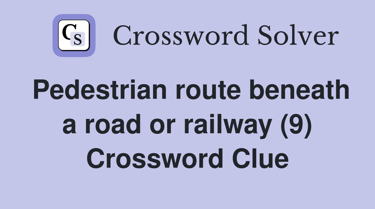 Pedestrian route beneath a road or railway (9) Crossword Clue