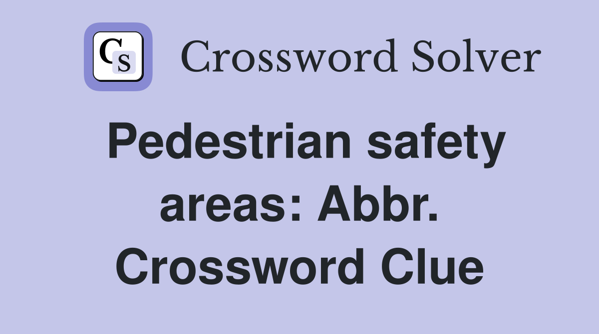 Pedestrian safety areas: Abbr. Crossword Clue