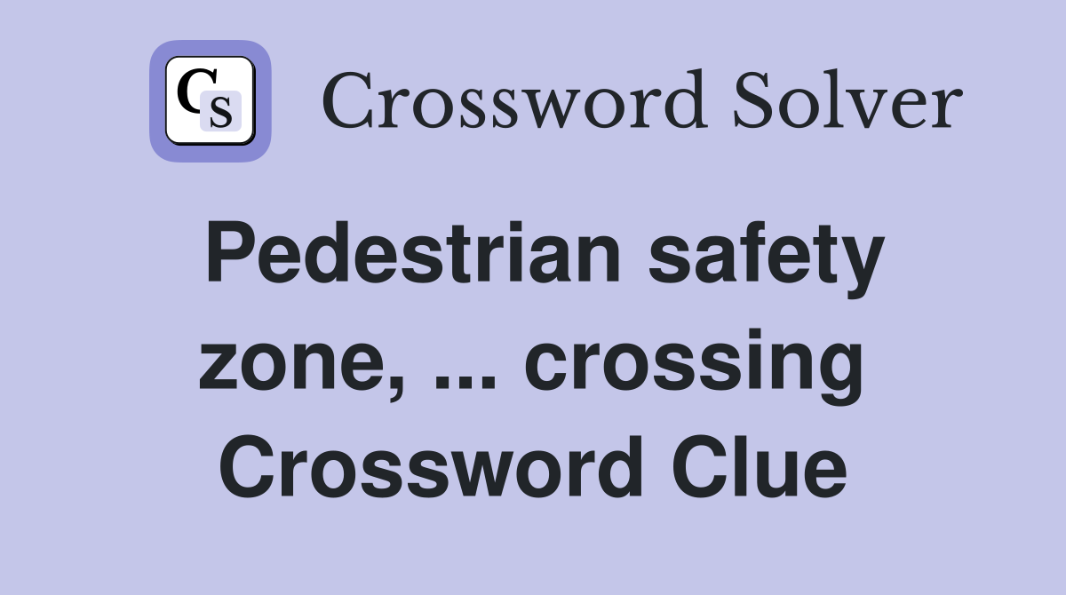 Pedestrian safety zone, ... crossing Crossword Clue