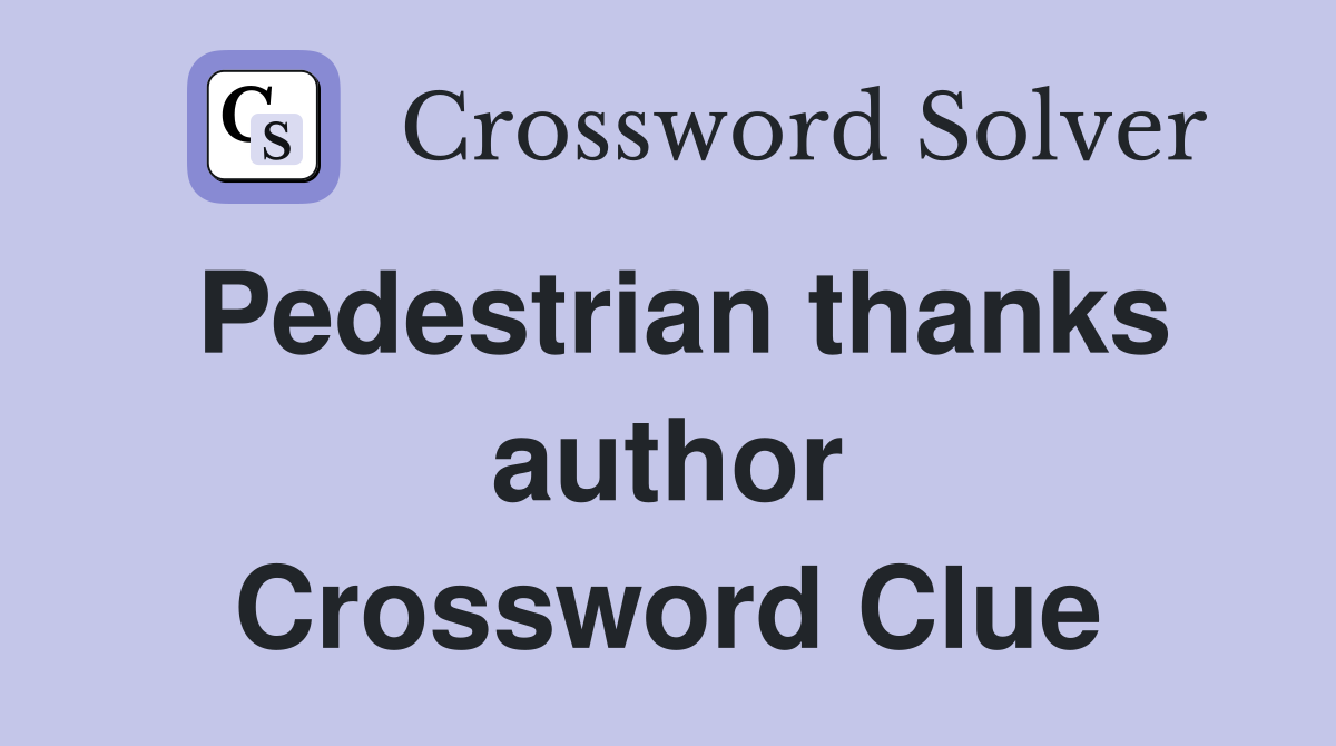Pedestrian thanks author Crossword Clue