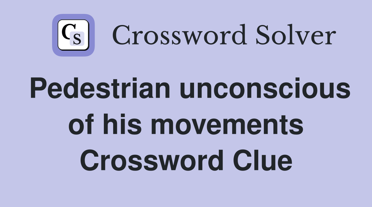 Pedestrian unconscious of his movements Crossword Clue