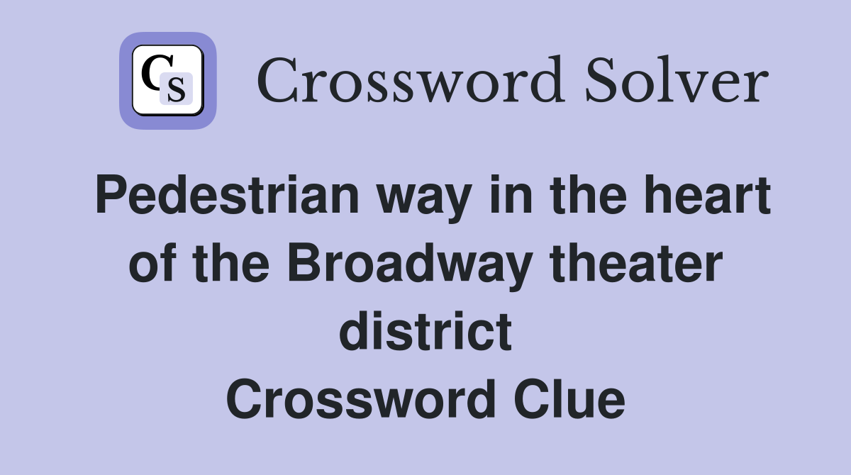 Pedestrian way in the heart of the Broadway theater district Crossword Clue