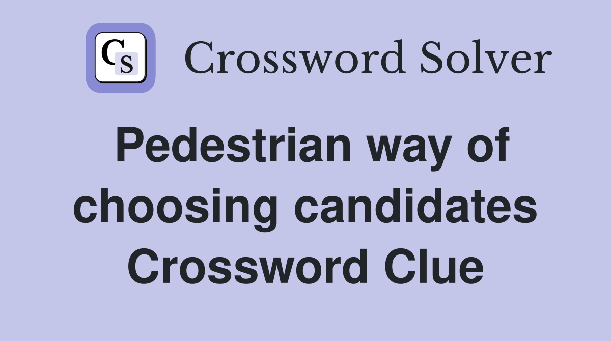 Pedestrian way of choosing candidates Crossword Clue