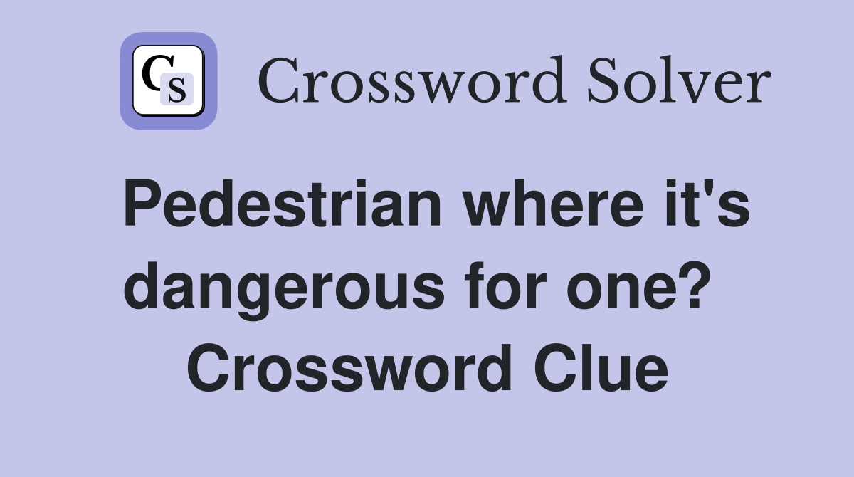 Pedestrian where it's dangerous for one?  Crossword Clue