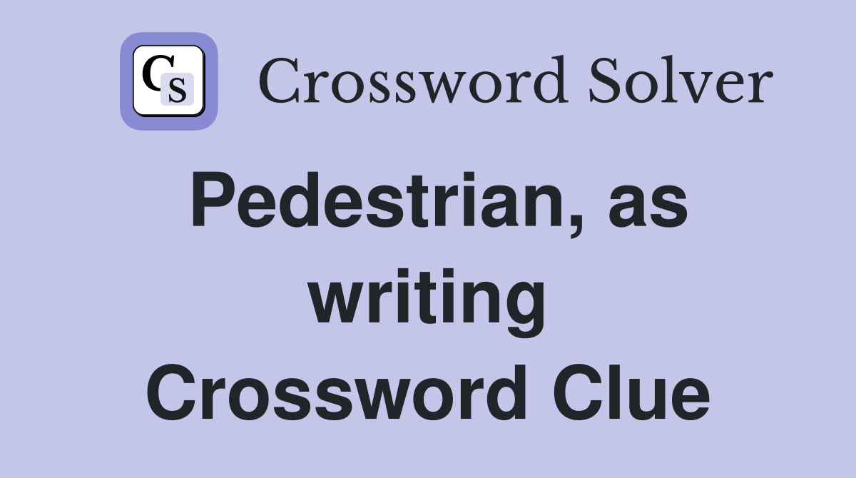 Pedestrian, as writing Crossword Clue