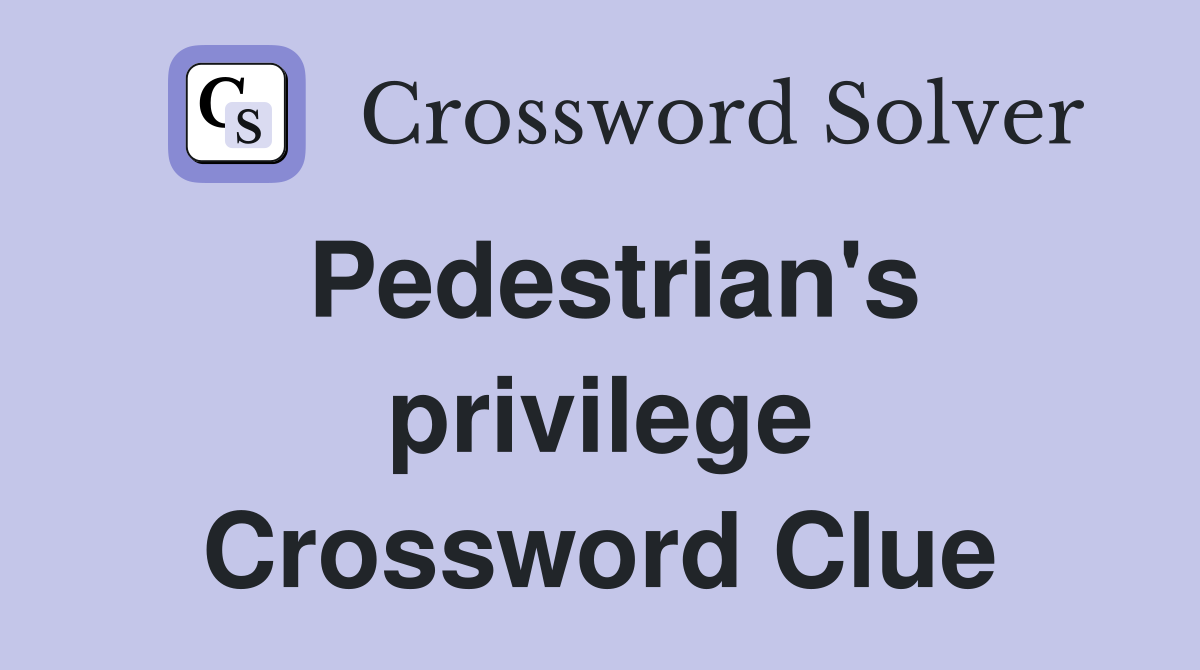 Pedestrian's privilege Crossword Clue