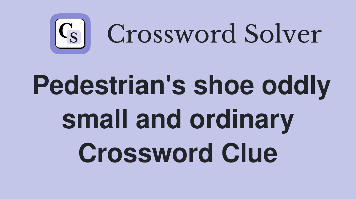 Pedestrian's shoe oddly small and ordinary Crossword Clue