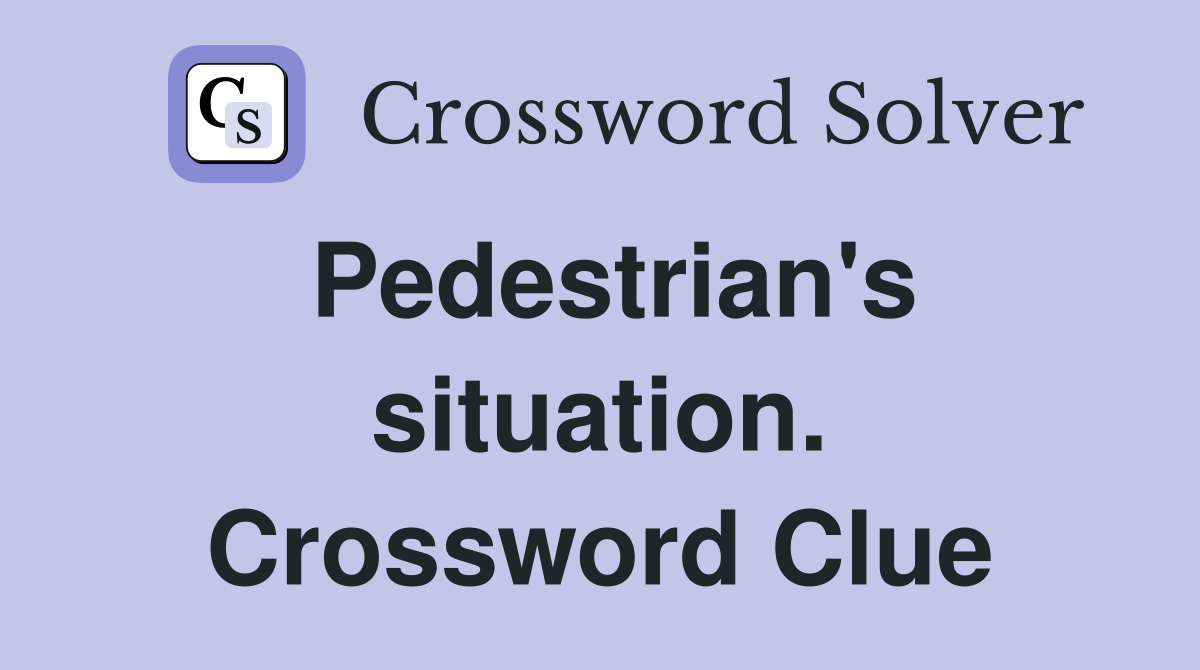 Pedestrian's situation. Crossword Clue
