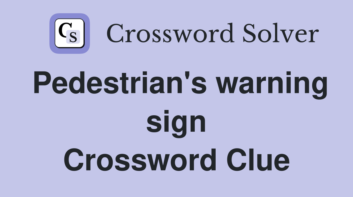 Pedestrian's warning sign Crossword Clue