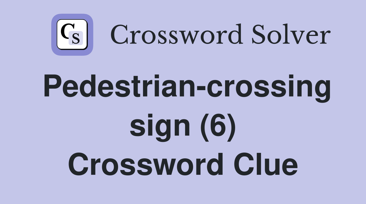 Pedestrian-crossing sign (6) Crossword Clue