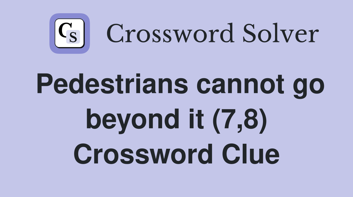 Pedestrians cannot go beyond it (7,8) Crossword Clue
