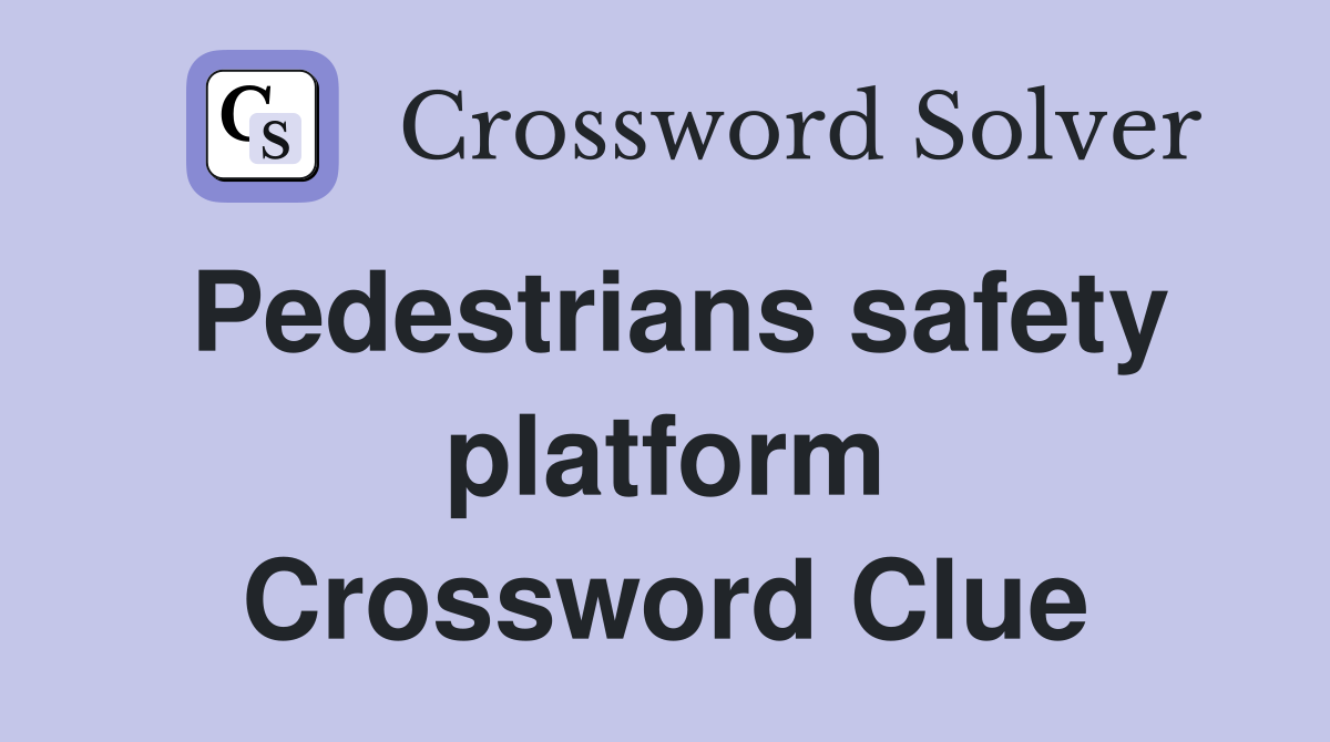 Pedestrians safety platform Crossword Clue