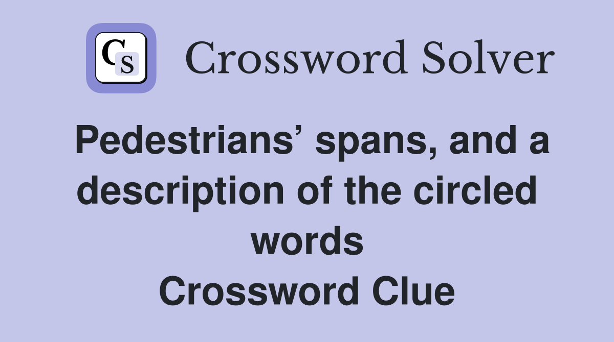 Pedestrians’ spans, and a description of the circled words Crossword Clue