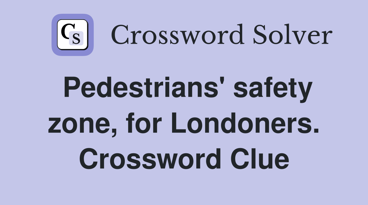 Pedestrians' safety zone, for Londoners. Crossword Clue