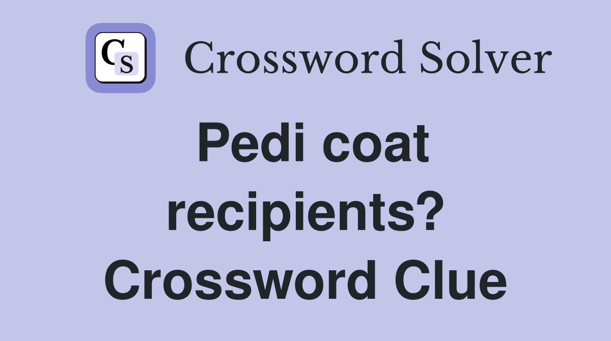Pedi coat recipients? Crossword Clue