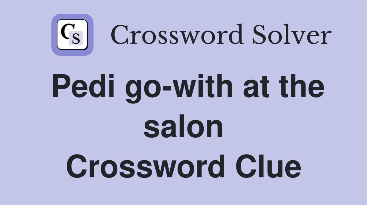 Pedi go-with at the salon Crossword Clue