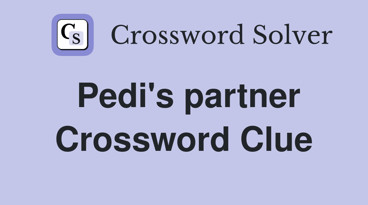 Pedi's partner Crossword Clue
