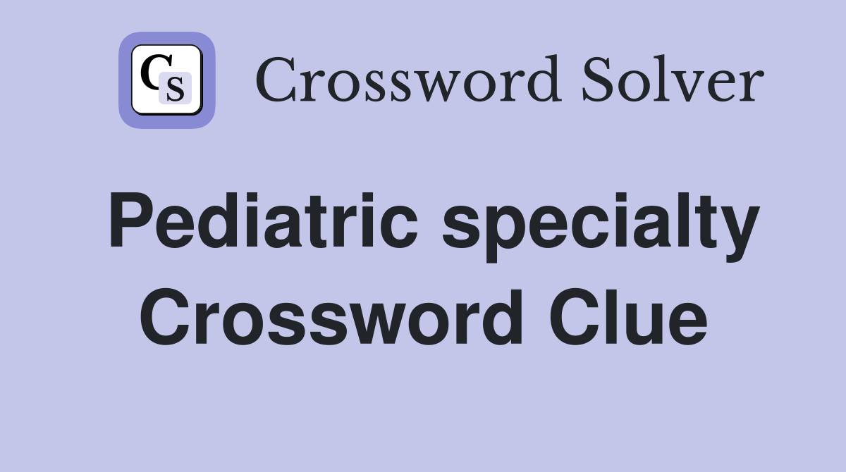 Pediatric specialty Crossword Clue