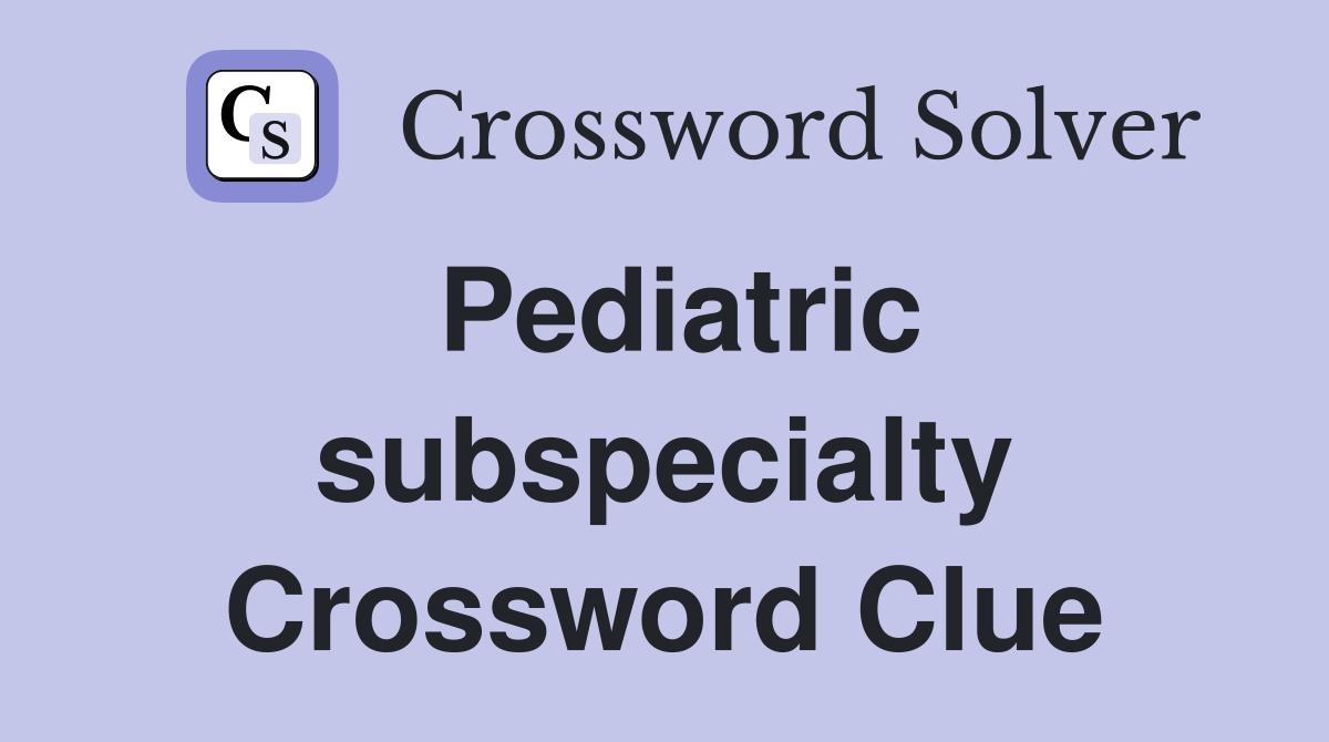 Pediatric subspecialty Crossword Clue