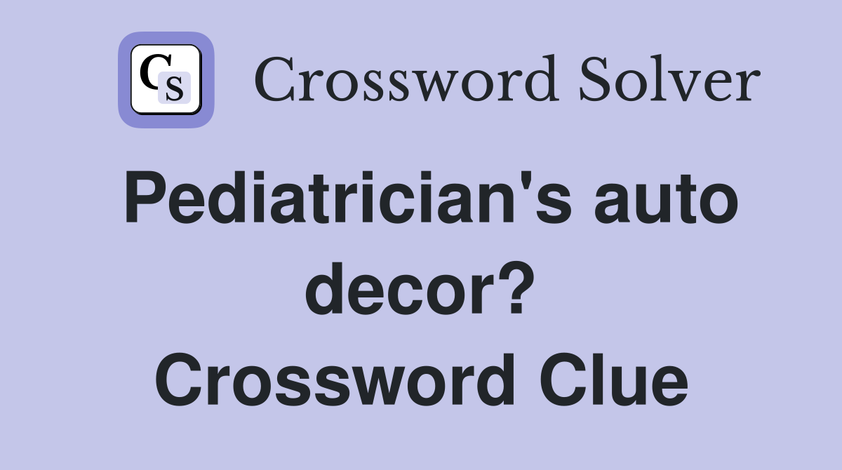 Pediatrician's auto decor? Crossword Clue